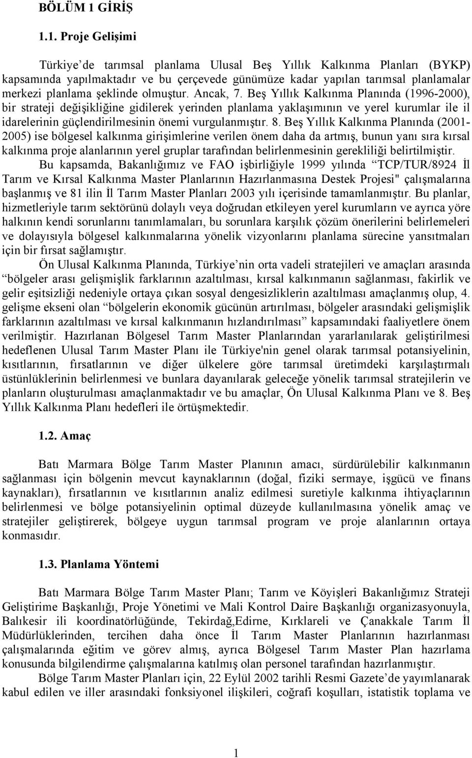 1. Proje Gelişimi Türkiye de tarımsal planlama Ulusal Beş Yıllık Kalkınma Planları (BYKP) kapsamında yapılmaktadır ve bu çerçevede günümüze kadar yapılan tarımsal planlamalar merkezi planlama