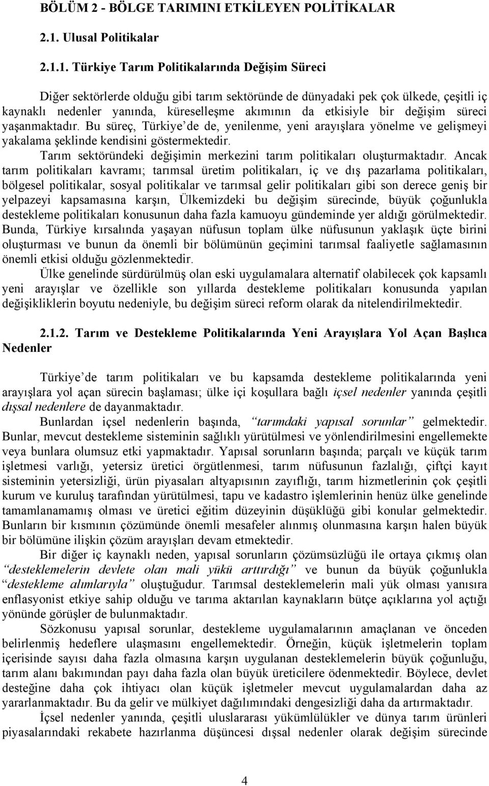 1. Türkiye Tarım Politikalarında Değişim Süreci Diğer sektörlerde olduğu gibi tarım sektöründe de dünyadaki pek çok ülkede, çeşitli iç kaynaklı nedenler yanında, küreselleşme akımının da etkisiyle