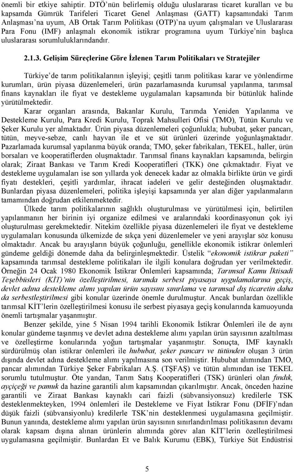 çalışmaları ve Uluslararası Para Fonu (IMF) anlaşmalı ekonomik istikrar programına uyum Türkiye nin başlıca uluslararası sorumluluklarındandır. 2.1.3.