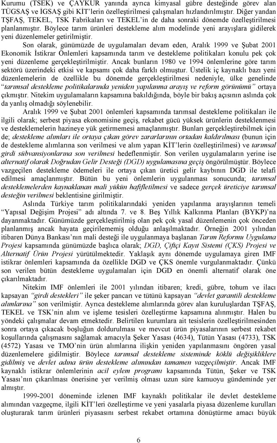 Böylece tarım ürünleri destekleme alım modelinde yeni arayışlara gidilerek yeni düzenlemeler getirilmiştir.