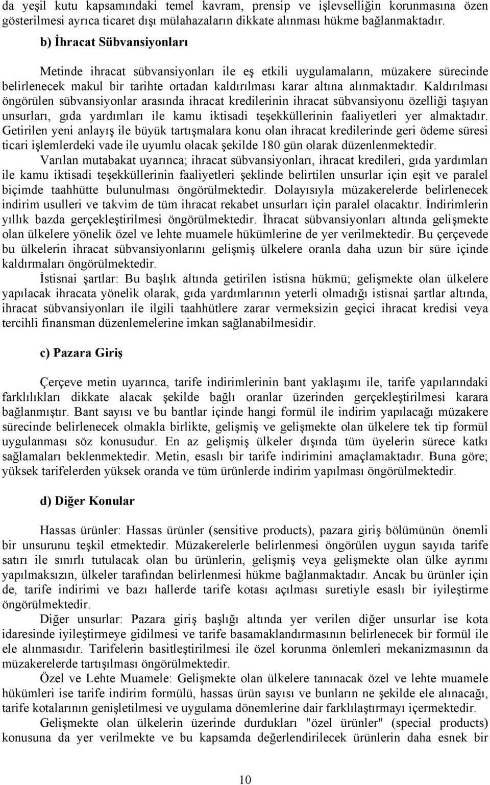 Kaldırılması öngörülen sübvansiyonlar arasında ihracat kredilerinin ihracat sübvansiyonu özelliği taşıyan unsurları, gıda yardımları ile kamu iktisadi teşekküllerinin faaliyetleri yer almaktadır.