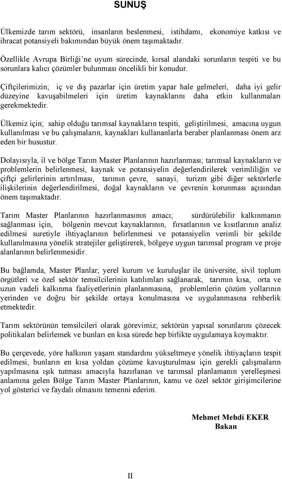 Çiftçilerimizin; iç ve dış pazarlar için üretim yapar hale gelmeleri, daha iyi gelir düzeyine kavuşabilmeleri için üretim kaynaklarını daha etkin kullanmaları gerekmektedir.