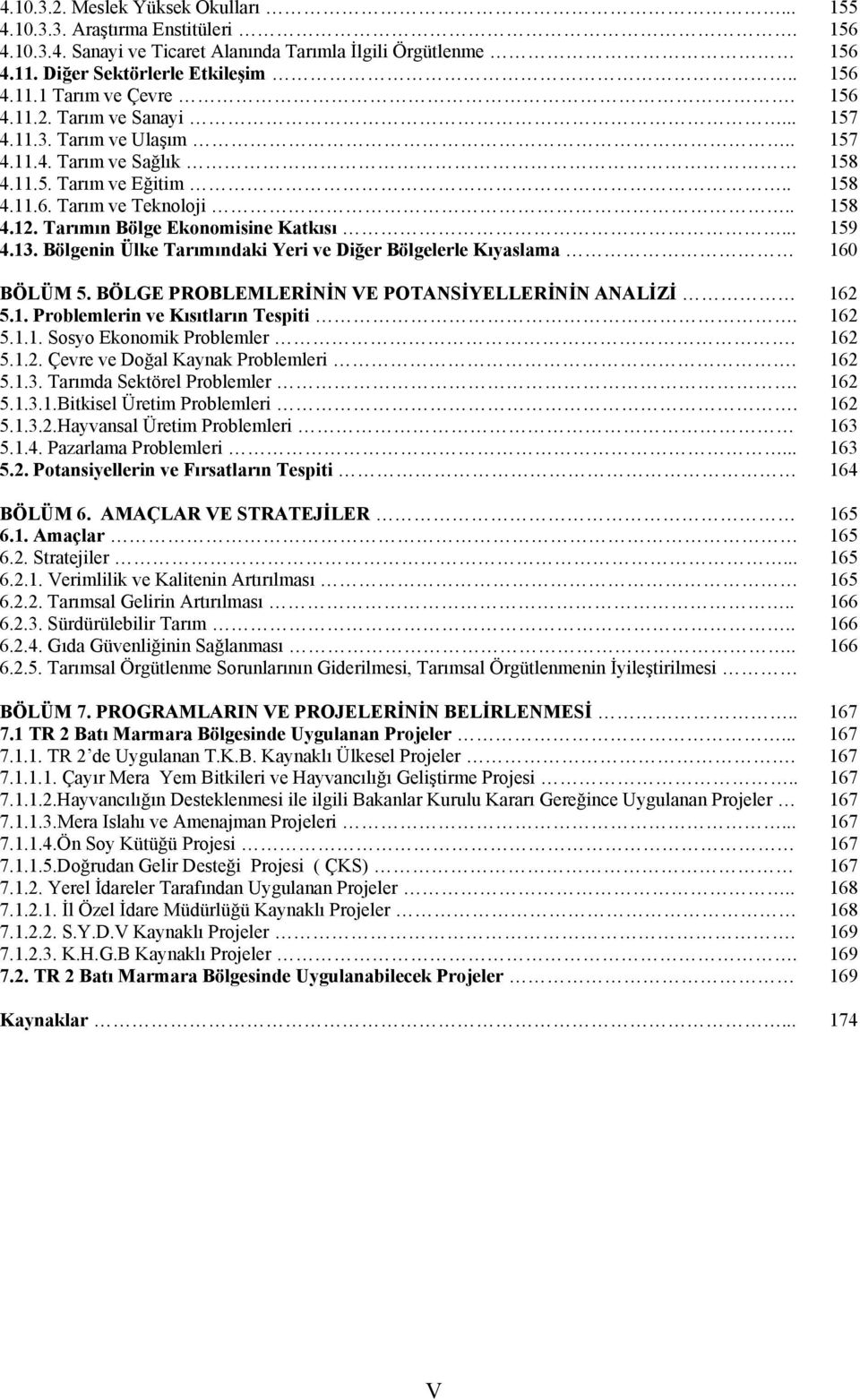 .. 159 4.13. Bölgenin Ülke Tarımındaki Yeri ve Diğer Bölgelerle Kıyaslama 160 BÖLÜM 5. BÖLGE PROBLEMLERİNİN VE POTANSİYELLERİNİN ANALİZİ 162 5.1. Problemlerin ve Kısıtların Tespiti. 162 5.1.1. Sosyo Ekonomik Problemler.