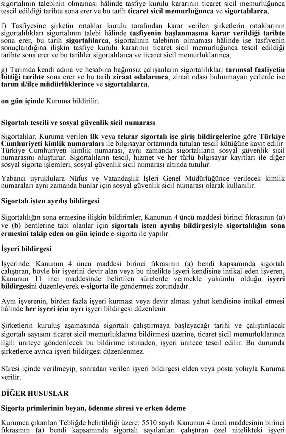 sigortalılarca, sigortalının talebinin olmaması hâlinde ise tasfiyenin sonuçlandığına ilişkin tasfiye kurulu kararının ticaret sicil memurluğunca tescil edildiği tarihte sona erer ve bu tarihler