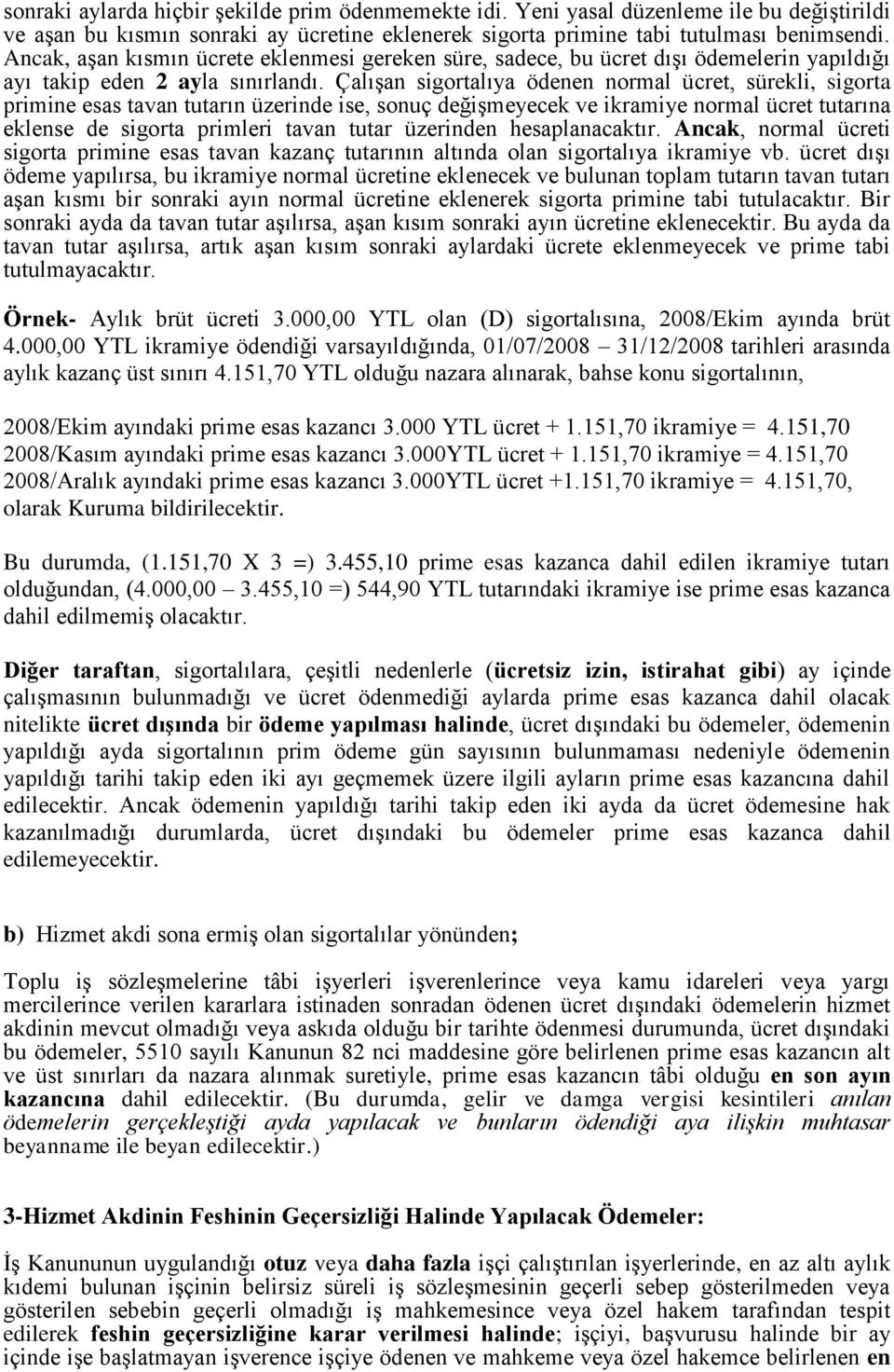 Çalışan sigortalıya ödenen normal ücret, sürekli, sigorta primine esas tavan tutarın üzerinde ise, sonuç değişmeyecek ve ikramiye normal ücret tutarına eklense de sigorta primleri tavan tutar