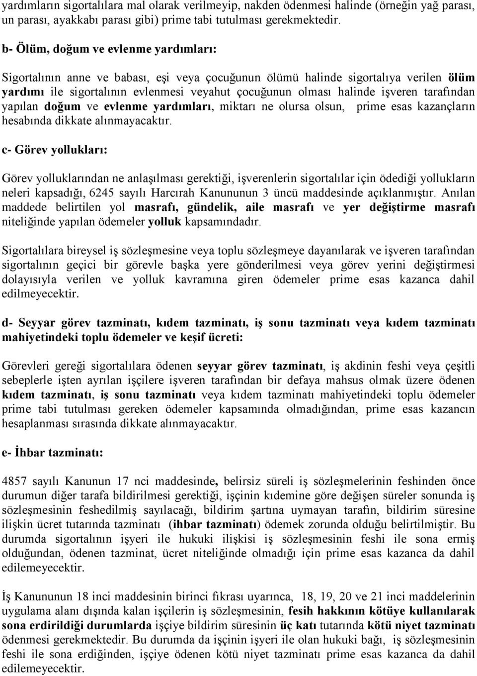 işveren tarafından yapılan doğum ve evlenme yardımları, miktarı ne olursa olsun, prime esas kazançların hesabında dikkate alınmayacaktır.