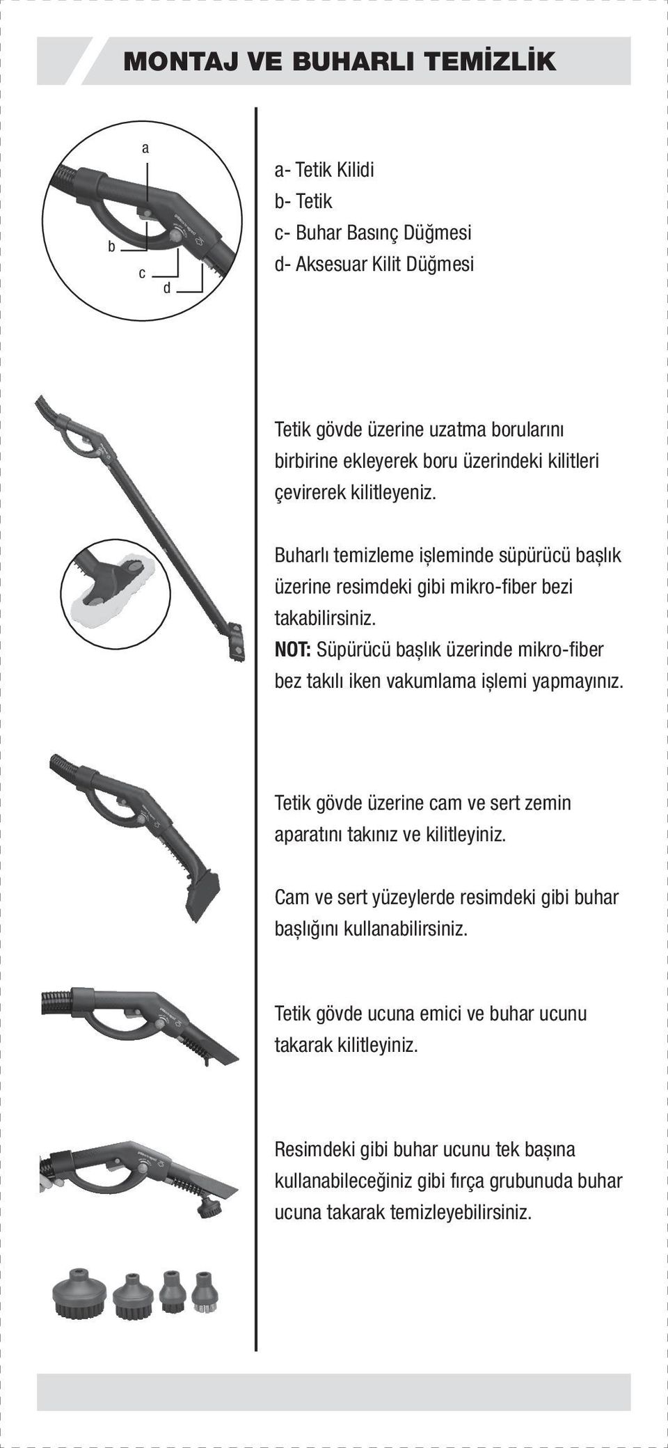 NOT: Süpürücü bașlık üzerinde mikro-fiber bez takılı iken vakumlama ișlemi yapmayınız. Tetik gövde üzerine cam ve sert zemin aparatını takınız ve kilitleyiniz.