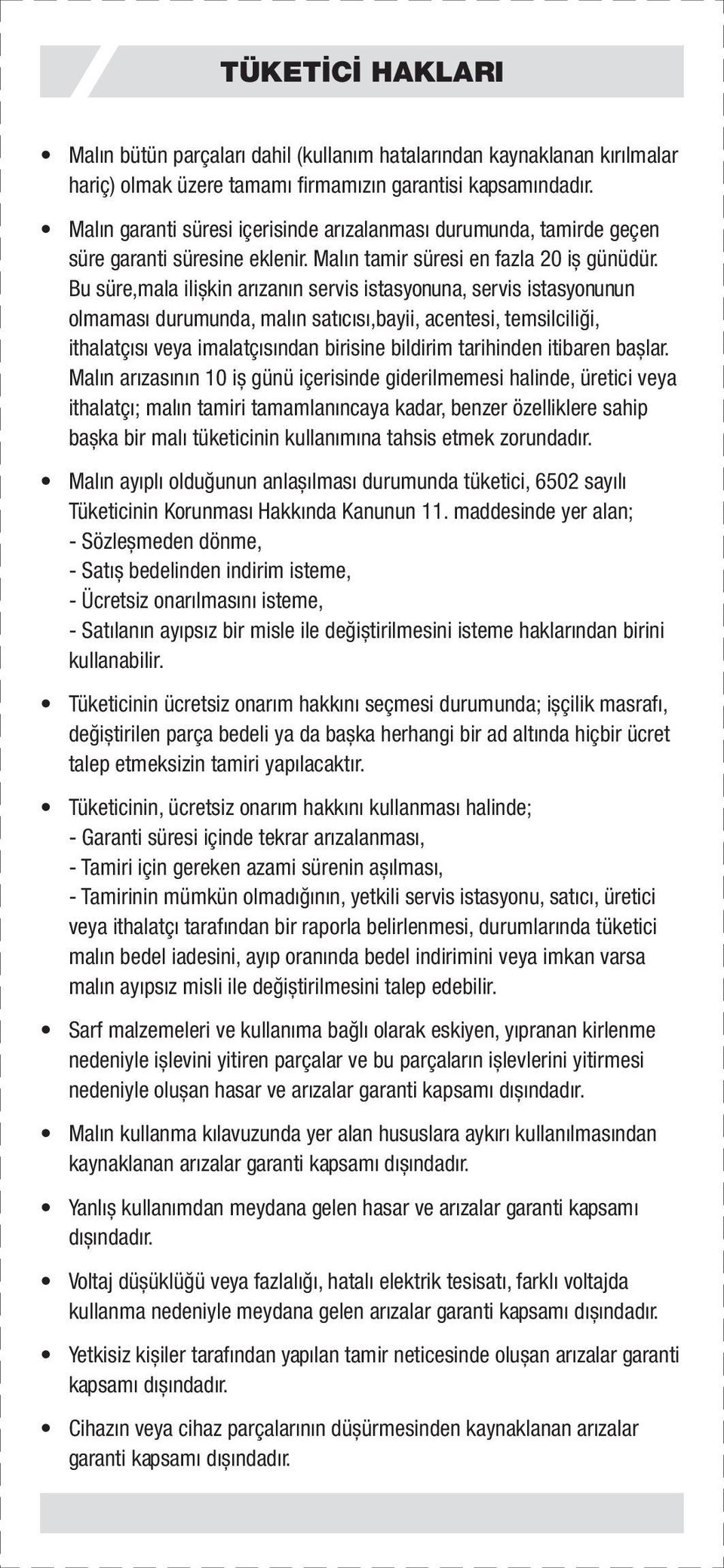 Bu süre,mala ilișkin arızanın servis istasyonuna, servis istasyonunun olmaması durumunda, malın satıcısı,bayii, acentesi, temsilciliği, ithalatçısı veya imalatçısından birisine bildirim tarihinden