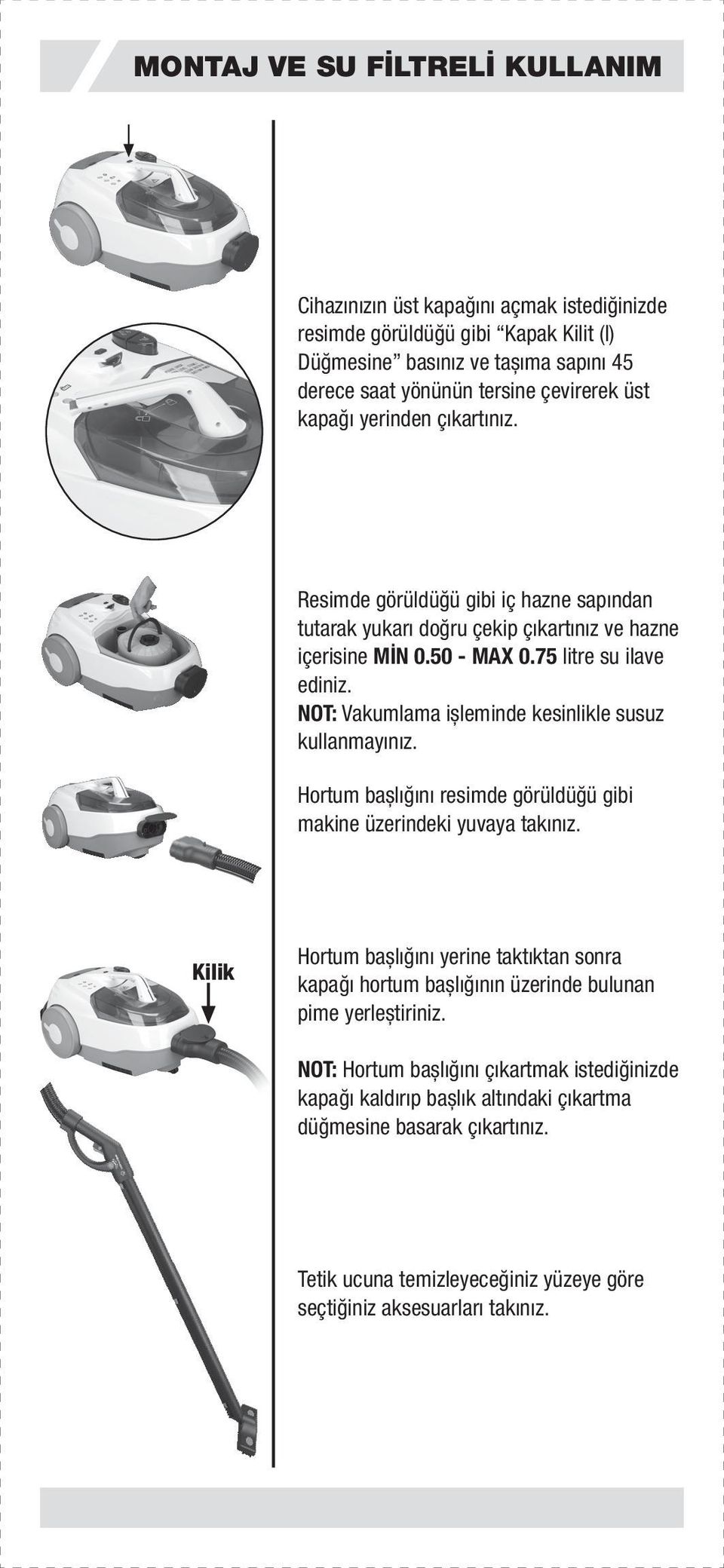 NOT: Vakumlama ișleminde kesinlikle susuz kullanmayınız. Hortum bașlığını resimde görüldüğü gibi makine üzerindeki yuvaya takınız.