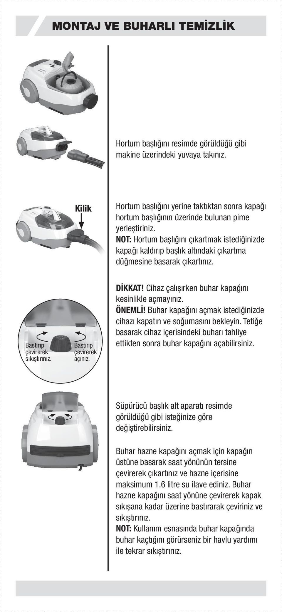 NOT: Hortum bașlığını çıkartmak istediğinizde kapağı kaldırıp bașlık altındaki çıkartma düğmesine basarak çıkartınız. Bastırıp çevirerek sıkıștırınız. Bastırıp çevirerek açınız. DİKKAT!