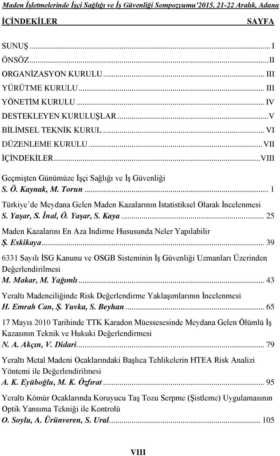 Yaşar, S. Kaya... 25 Maden Kazalarını En Aza İndirme Hususunda Neler Yapılabilir Ş. Eskikaya... 39 6331 Sayılı İSG Kanunu ve OSGB Sisteminin İş Güvenliği Uzmanları Üzerinden Değerlendirilmesi M.