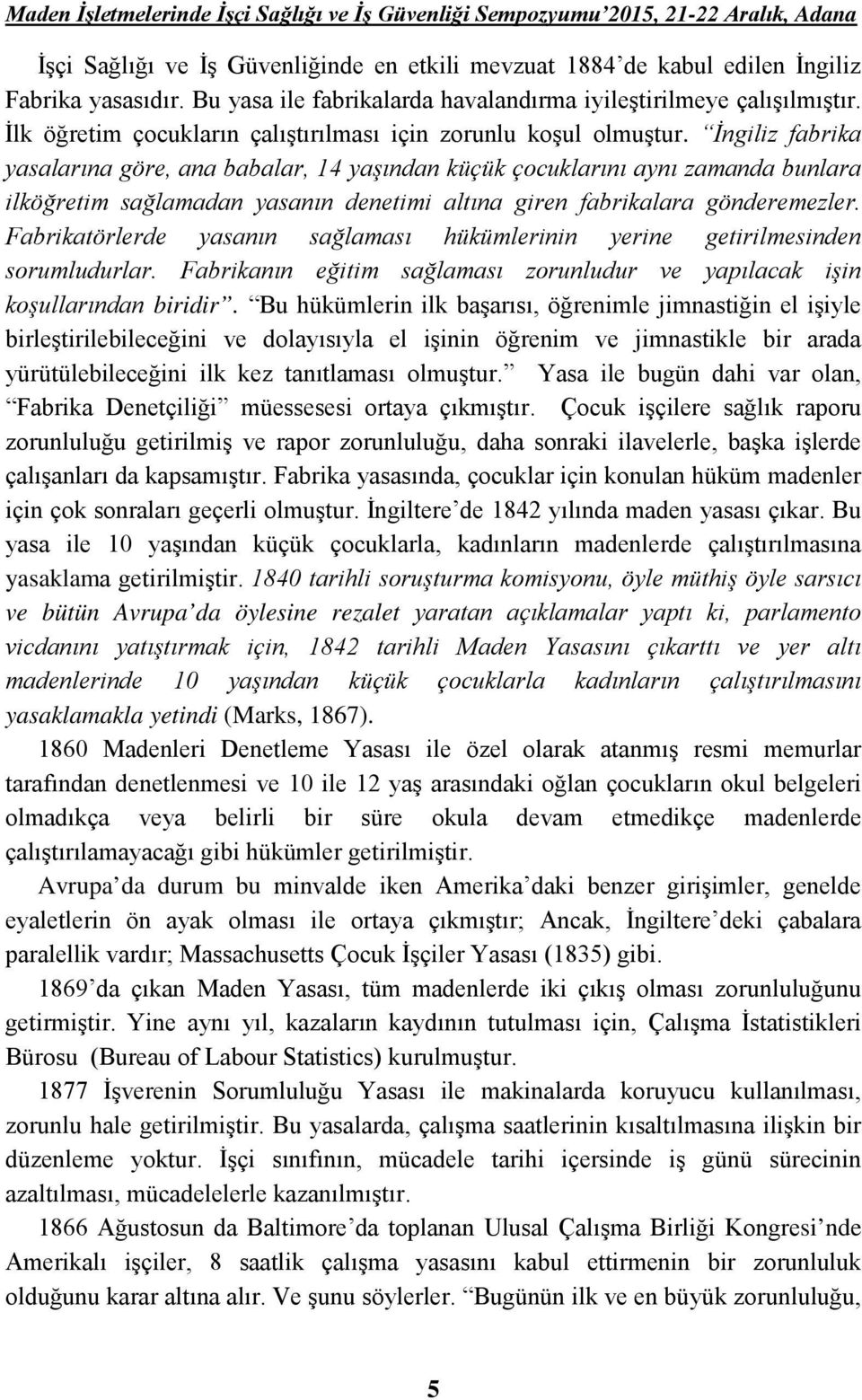 İngiliz fabrika yasalarına göre, ana babalar, 14 yaşından küçük çocuklarını aynı zamanda bunlara ilköğretim sağlamadan yasanın denetimi altına giren fabrikalara gönderemezler.