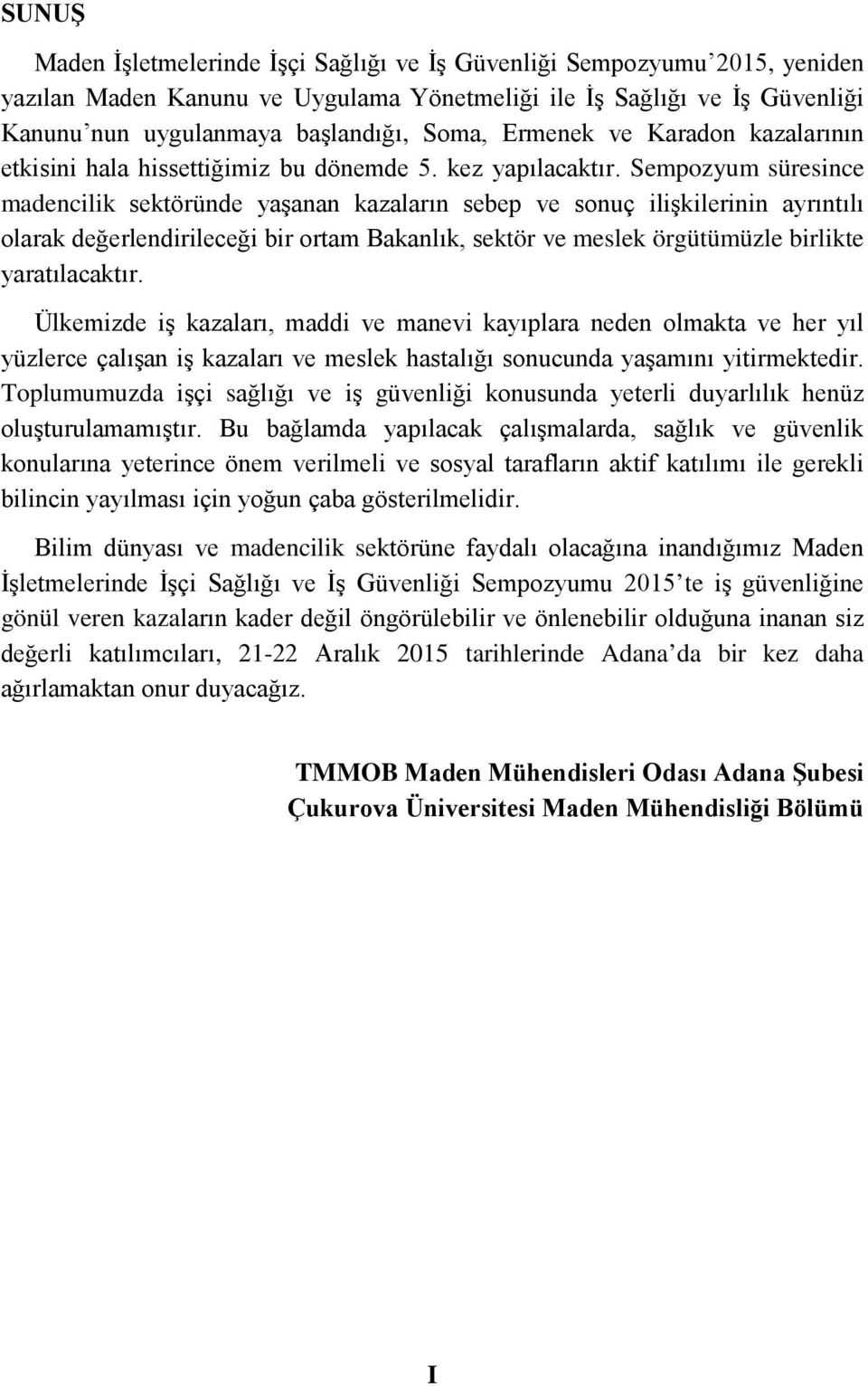 Sempozyum süresince madencilik sektöründe yaşanan kazaların sebep ve sonuç ilişkilerinin ayrıntılı olarak değerlendirileceği bir ortam Bakanlık, sektör ve meslek örgütümüzle birlikte yaratılacaktır.