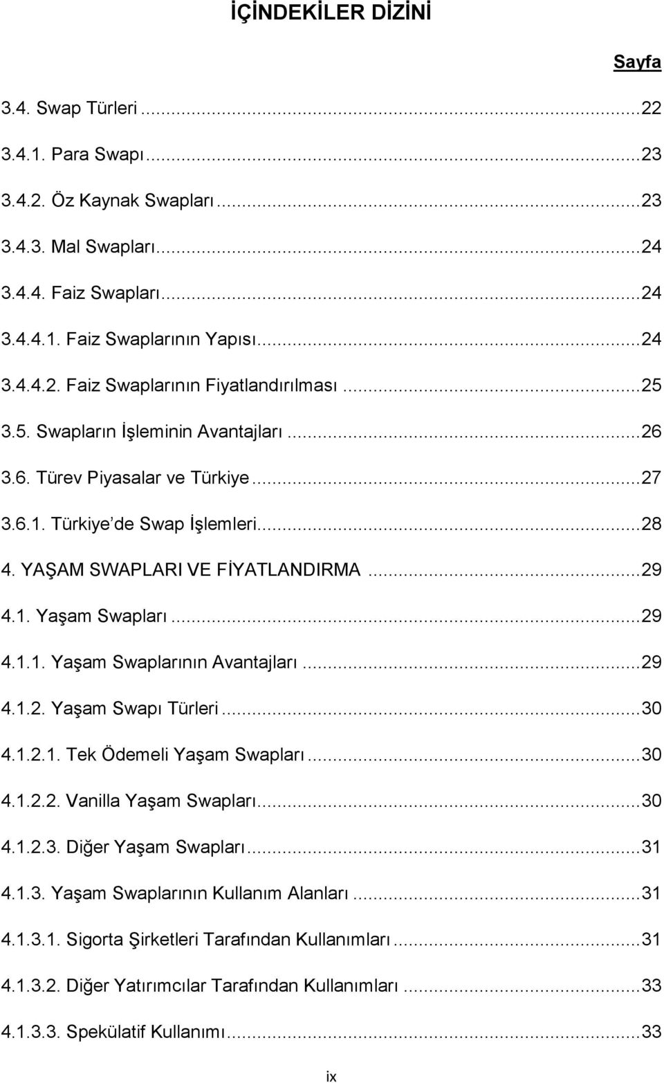 .. 29 4.1.2. Yaşam Swapı Türleri... 30 4.1.2.1. Tek Ödemeli Yaşam Swapları... 30 4.1.2.2. Vanilla Yaşam Swapları... 30 4.1.2.3. Diğer Yaşam Swapları... 31 4.1.3. Yaşam Swaplarının Kullanım Alanları.