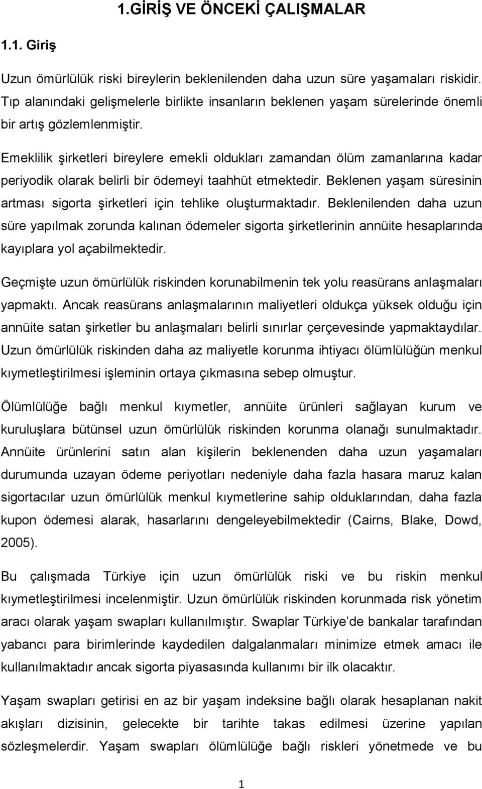 Emeklilik şirketleri bireylere emekli oldukları zamandan ölüm zamanlarına kadar periyodik olarak belirli bir ödemeyi taahhüt etmektedir.