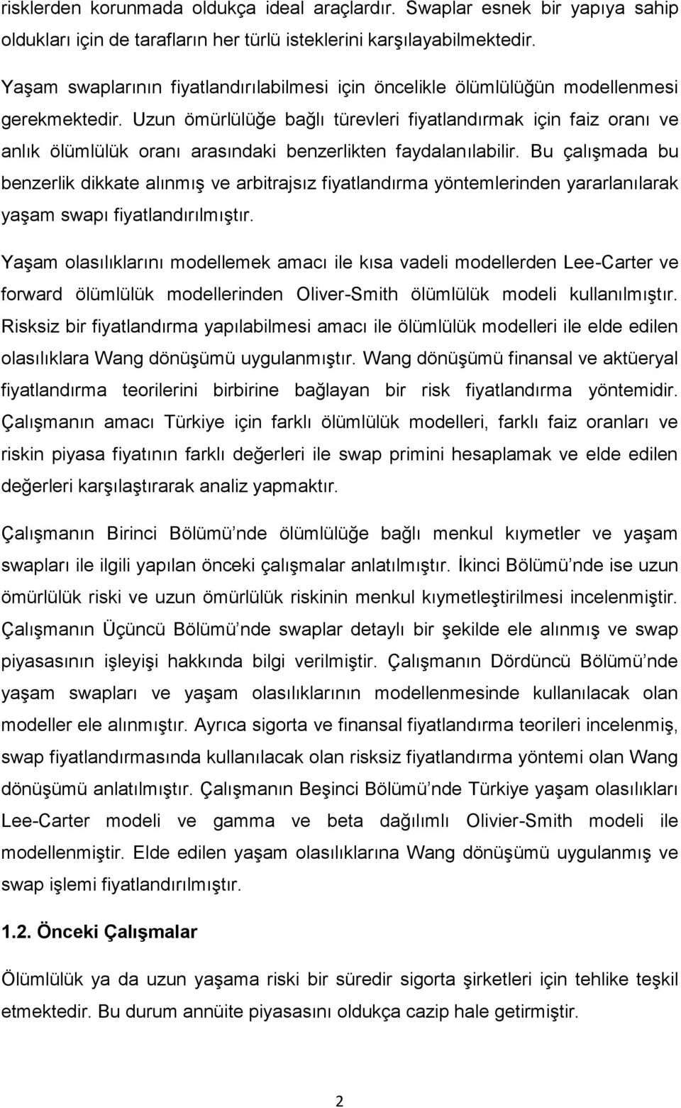 Uzun ömürlülüğe bağlı türevleri fiyatlandırmak için faiz oranı ve anlık ölümlülük oranı arasındaki benzerlikten faydalanılabilir.