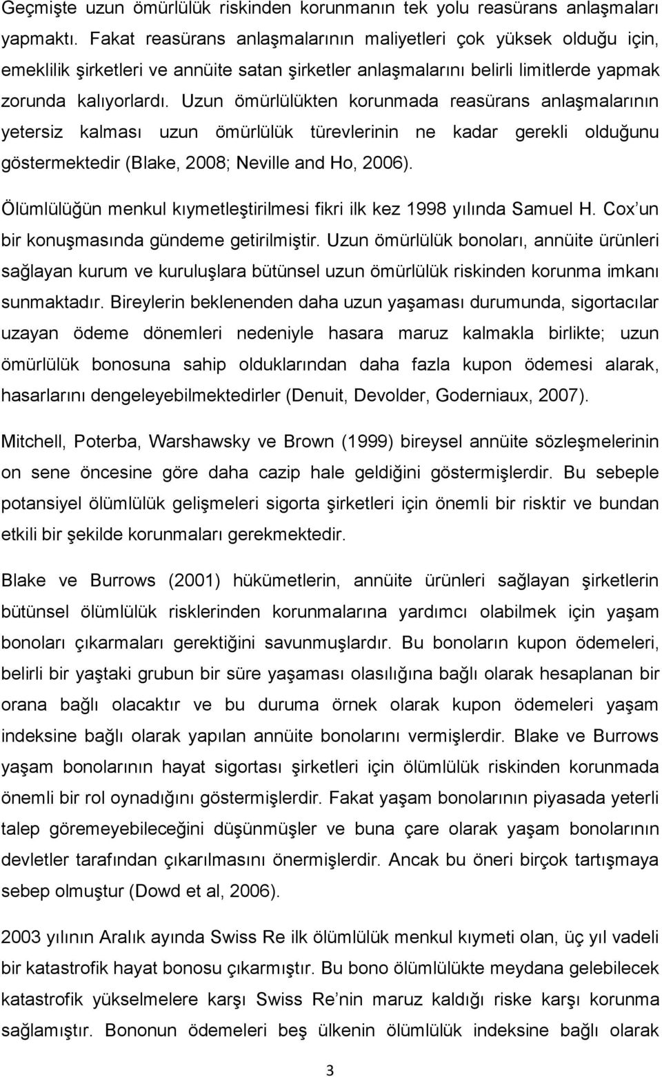 Uzun ömürlülükten korunmada reasürans anlaşmalarının yetersiz kalması uzun ömürlülük türevlerinin ne kadar gerekli olduğunu göstermektedir (Blake, 2008; Neville and Ho, 2006).