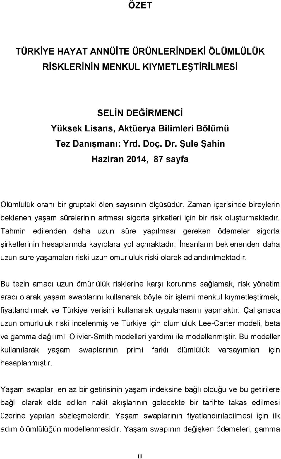 Zaman içerisinde bireylerin beklenen yaşam sürelerinin artması sigorta şirketleri için bir risk oluşturmaktadır.