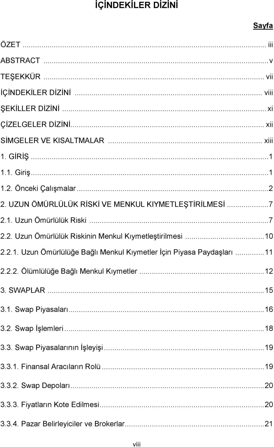 .. 11 2.2.2. Ölümlülüğe Bağlı Menkul Kıymetler... 12 3. SWAPLAR... 15 3.1. Swap Piyasaları... 16 3.2. Swap İşlemleri... 18 3.3. Swap Piyasalarının İşleyişi... 19 3.3.1. Finansal Aracıların Rolü.