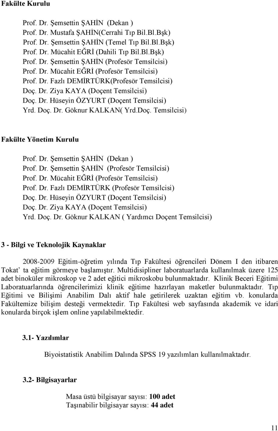 Doç. Temsilcisi) Fakülte Yönetim Kurulu Prof. Dr. Şemsettin ŞAHİN (Dekan ) Prof. Dr. Şemsettin ŞAHİN (Profesör Temsilcisi) Prof. Dr. Mücahit EĞRİ (Profesör Temsilcisi) Prof. Dr. Fazlı DEMİRTÜRK (Profesör Temsilcisi) Doç.