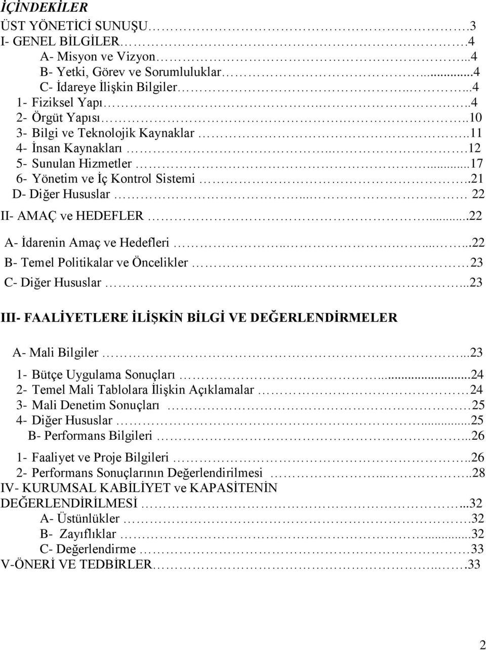 ..22 A- İdarenin Amaç ve Hedefleri.........22 B- Temel Politikalar ve Öncelikler 23 C- Diğer Hususlar......23 III- FAALİYETLERE İLİŞKİN BİLGİ VE DEĞERLENDİRMELER A- Mali Bilgiler.