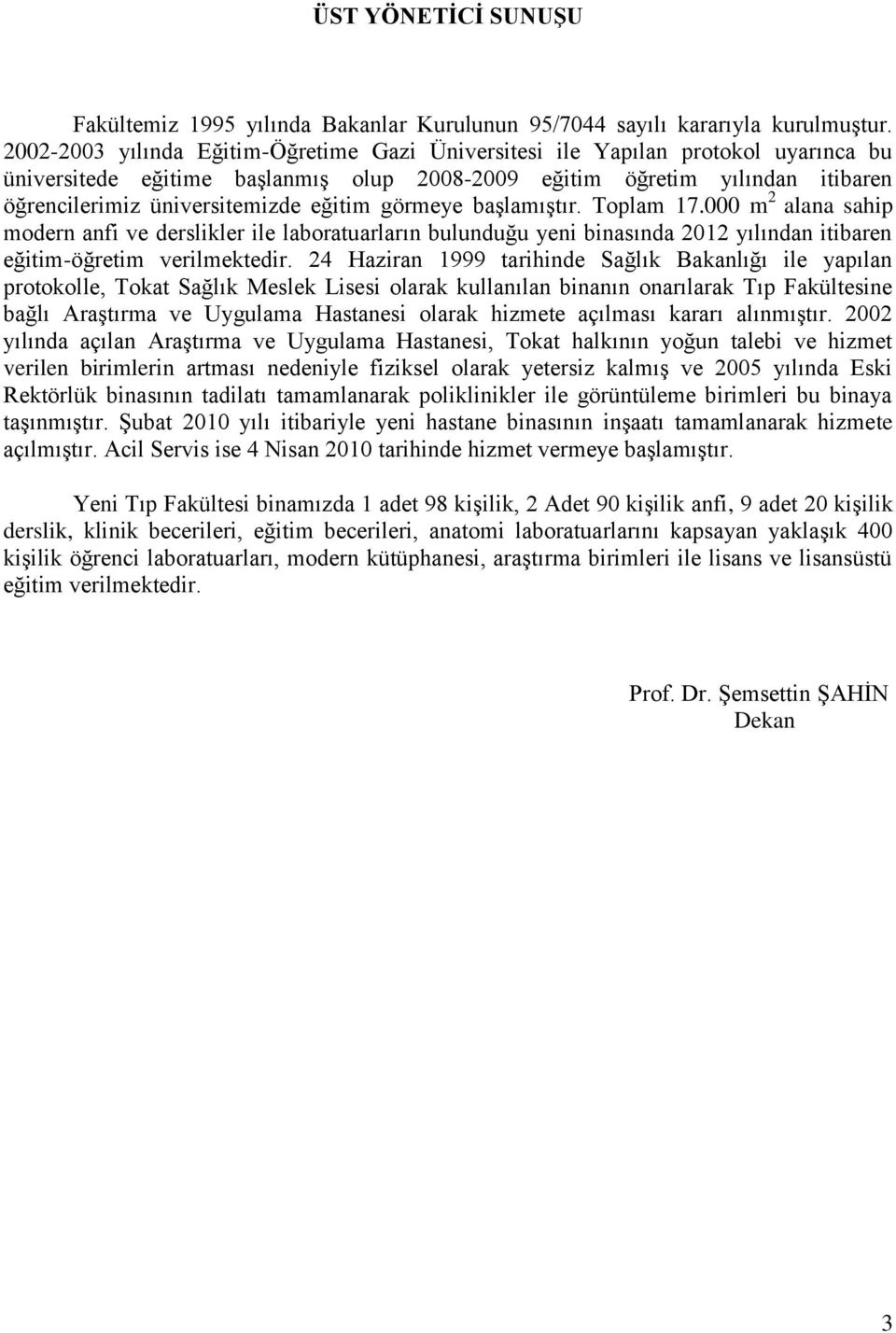 eğitim görmeye başlamıştır. Toplam 17.000 m 2 alana sahip modern anfi ve derslikler ile laboratuarların bulunduğu yeni binasında 2012 yılından itibaren eğitim-öğretim verilmektedir.