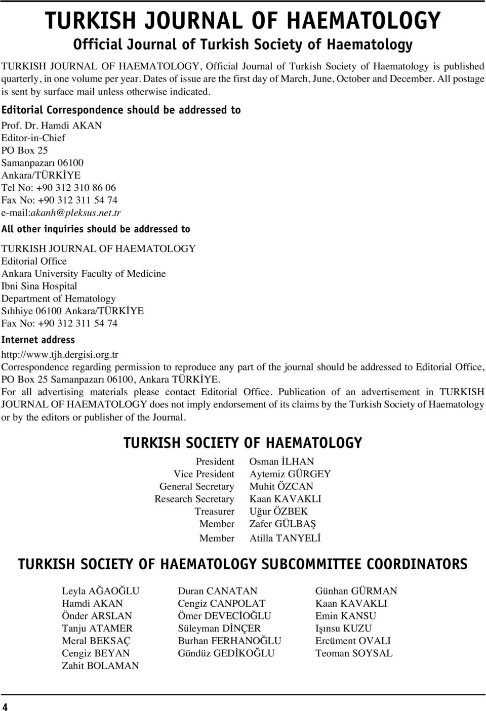 Editorial Correspondence should be addressed to Prof. Dr. Hamdi AKAN Editor-in-Chief PO Box 25 Samanpazar 06100 Ankara/TÜRKİYE Tel No: +90 312 310 86 06 Fax No: +90 312 311 54 74 e-mail:akanh@pleksus.