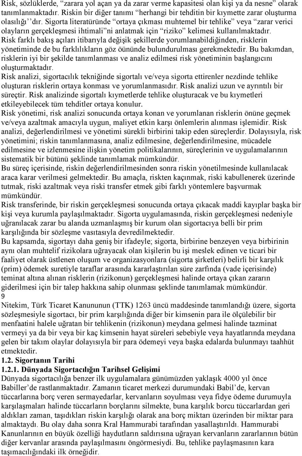 Risk farklı bakış açıları itibarıyla değişik şekillerde yorumlanabildiğinden, risklerin yönetiminde de bu farklılıkların göz öününde bulundurulması gerekmektedir.