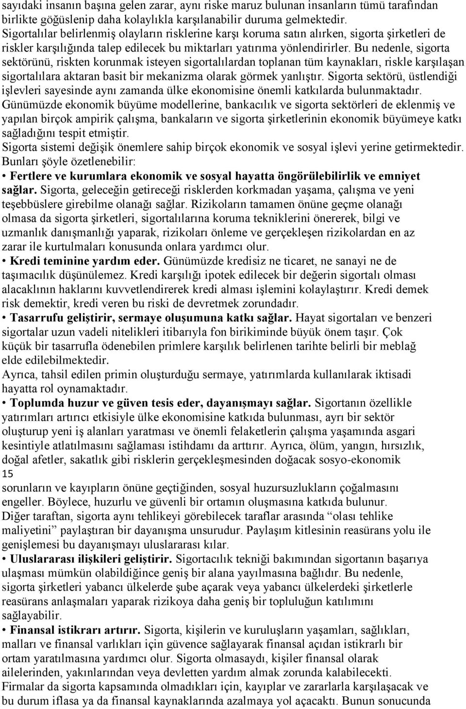 Bu nedenle, sigorta sektörünü, riskten korunmak isteyen sigortalılardan toplanan tüm kaynakları, riskle karşılaşan sigortalılara aktaran basit bir mekanizma olarak görmek yanlıştır.