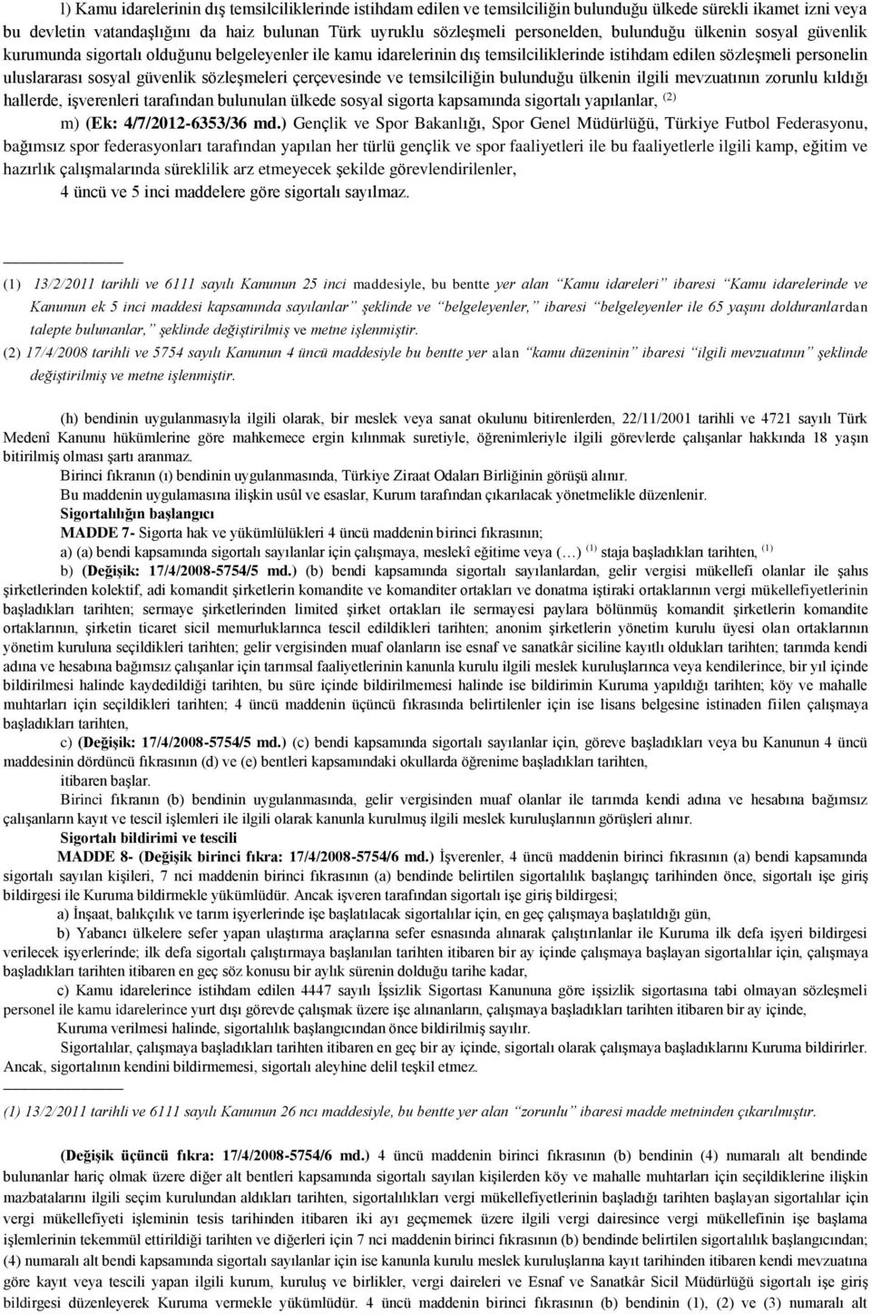 sözleşmeleri çerçevesinde ve temsilciliğin bulunduğu ülkenin ilgili mevzuatının zorunlu kıldığı hallerde, işverenleri tarafından bulunulan ülkede sosyal sigorta kapsamında sigortalı yapılanlar, (2)