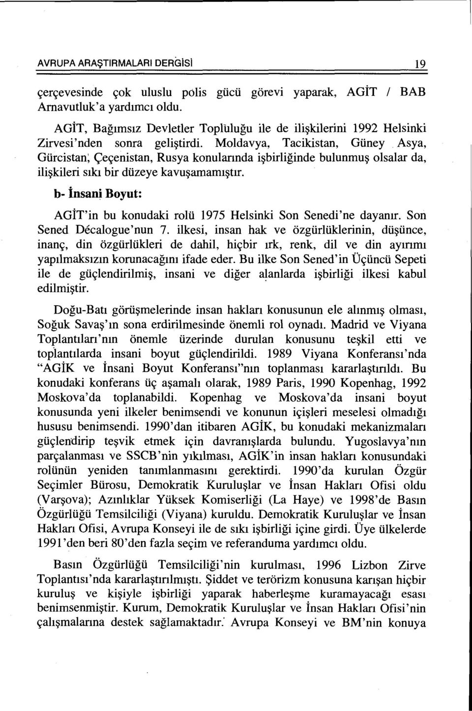 Moldavya, Tacikistan, Gtiney Asya, Gtircistan; <;e~enistan, Rusya konulannda i~birliginde bulunmu~ olsalar da, ili~kileri s1kl bir dtizeye kavu~amamt~tlr.