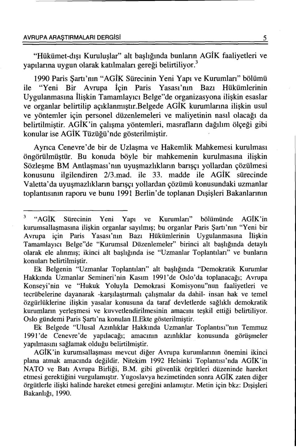 esaslar ve organlar belirtilip a9iklanrm~t1r.belgede AGiK kurumlartna ili~kin usul ve yontemler i9in personel diizenlemeleri ve maliyetinin nasil olacag1 da belirtilmi~tir.