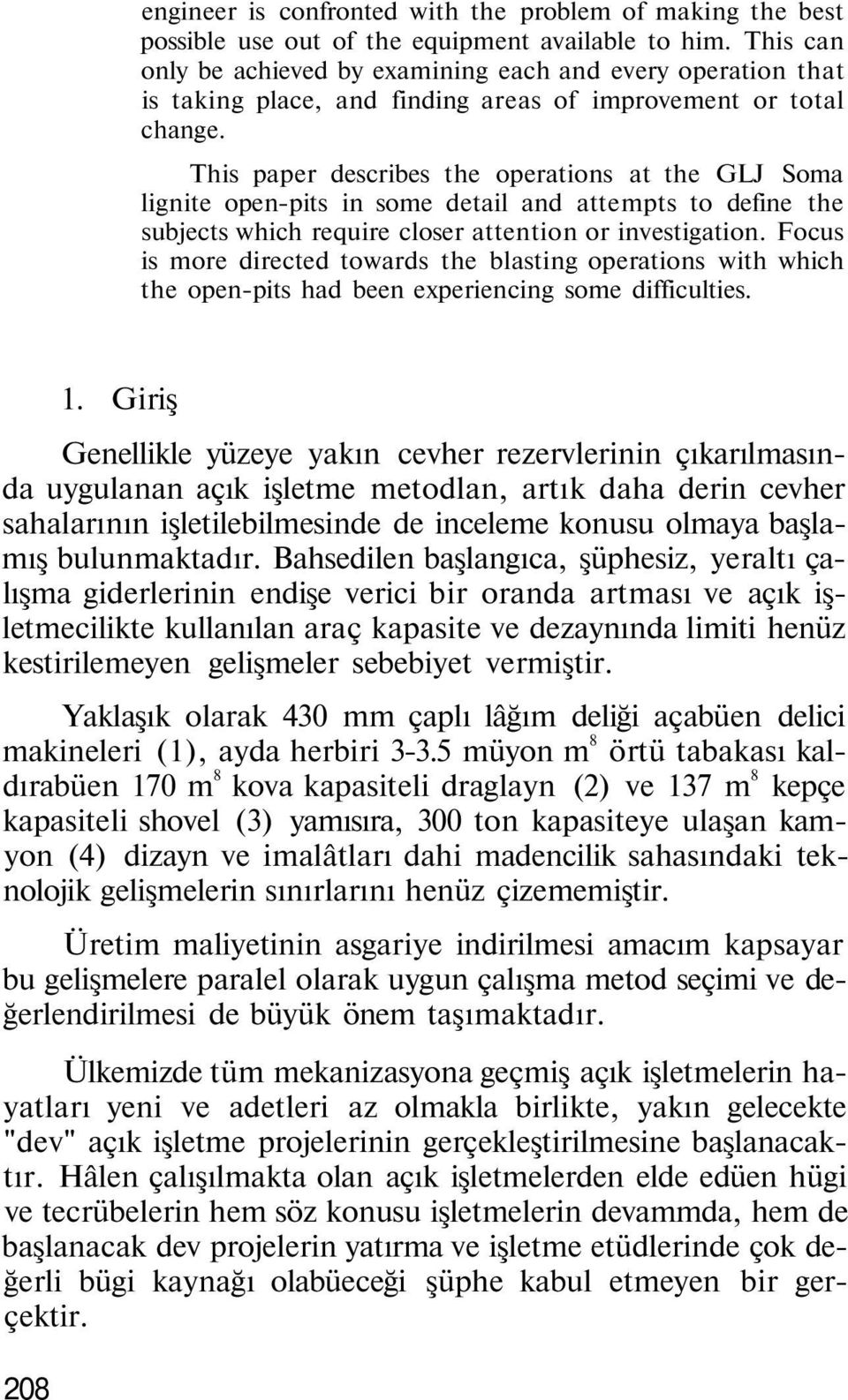 This paper describes the operations at the GLJ Soma lignite open-pits in some detail and attempts to define the subjects which require closer attention or investigation.