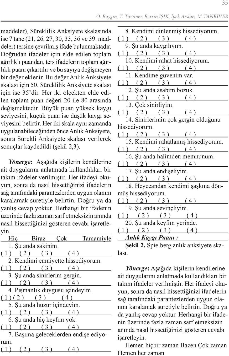 Bu değer Anlık Anksiyete skalası için 50, Süreklilik Anksiyete skalası için ise 35'dir. Her iki ölçekten elde edilen toplam puan değeri 20 ile 80 arasında değişmektedir.