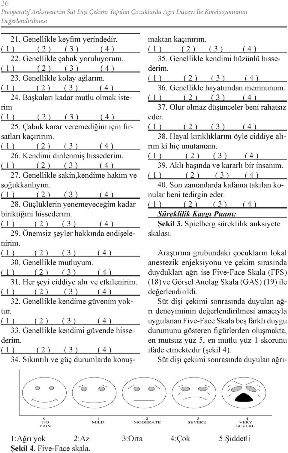 Genellikle sakin,kendime hakim ve soğukkanlıyım. 28. Güçlüklerin yenemeyeceğim kadar biriktiğini hissederim. ( 1 ) ^ ( 2 ) ( 3 ) ( 4 ) 29. Önemsiz şeyler hakkında endişele nirim. 30.