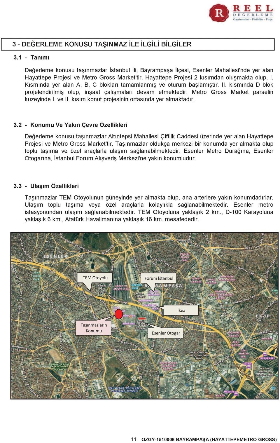 Metro Gross Market parselin kuzeyinde I. ve II. kısım konut projesinin ortasında yer almaktadır. 3.