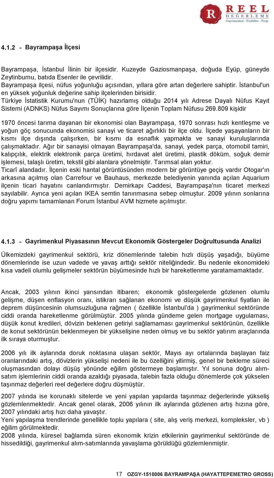 Türkiye İstatistik Kurumu'nun (TÜİK) hazırlamış olduğu 2014 yılı Adrese Dayalı Nüfus Kayıt Sistemi (ADNKS) Nüfus Sayımı Sonuçlarına göre İlçenin Toplam Nüfusu 269.
