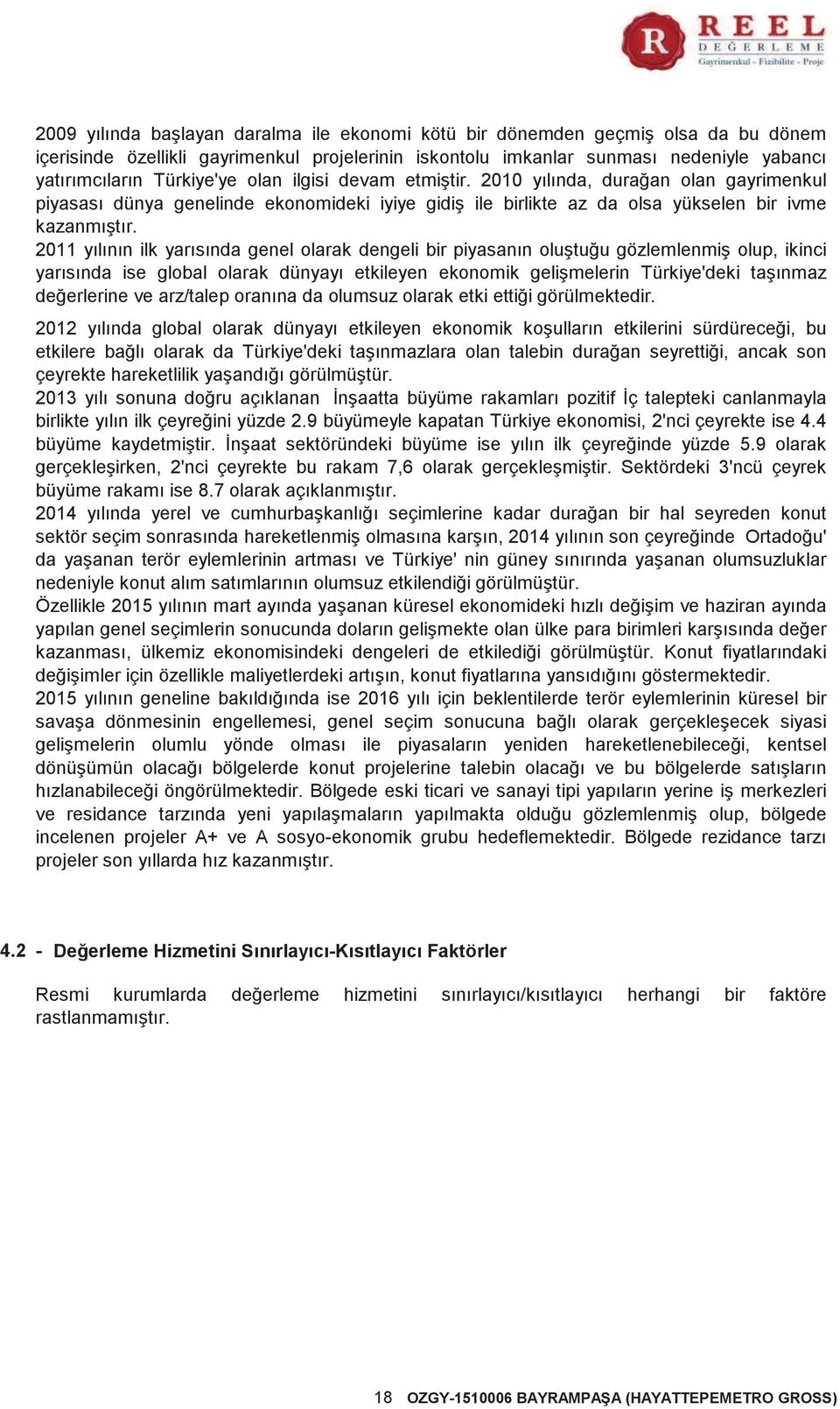 2011 yılının ilk yarısında genel olarak dengeli bir piyasanın oluştuğu gözlemlenmiş olup, ikinci yarısında ise global olarak dünyayı etkileyen ekonomik gelişmelerin Türkiye'deki taşınmaz değerlerine