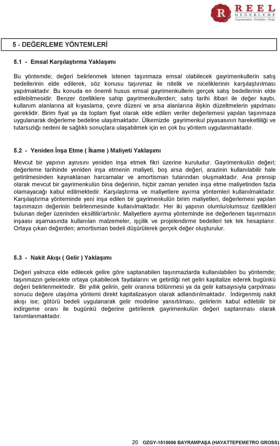 niceliklerinin karşılaştırılması yapılmaktadır. Bu konuda en önemli husus emsal gayrimenkullerin gerçek satış bedellerinin elde edilebilmesidir.