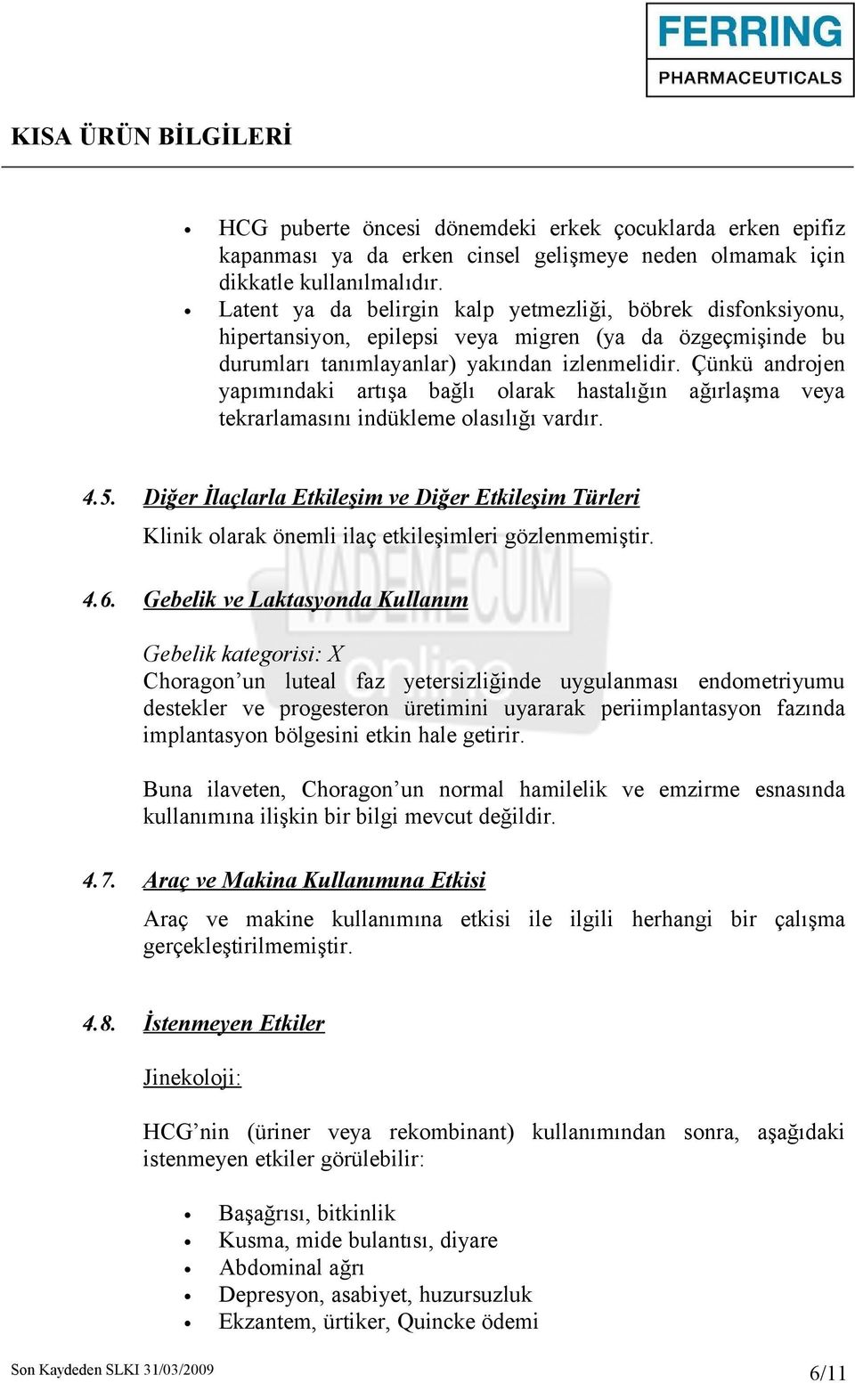 Çünkü androjen yapımındaki artışa bağlı olarak hastalığın ağırlaşma veya tekrarlamasını indükleme olasılığı vardır. 4.5.