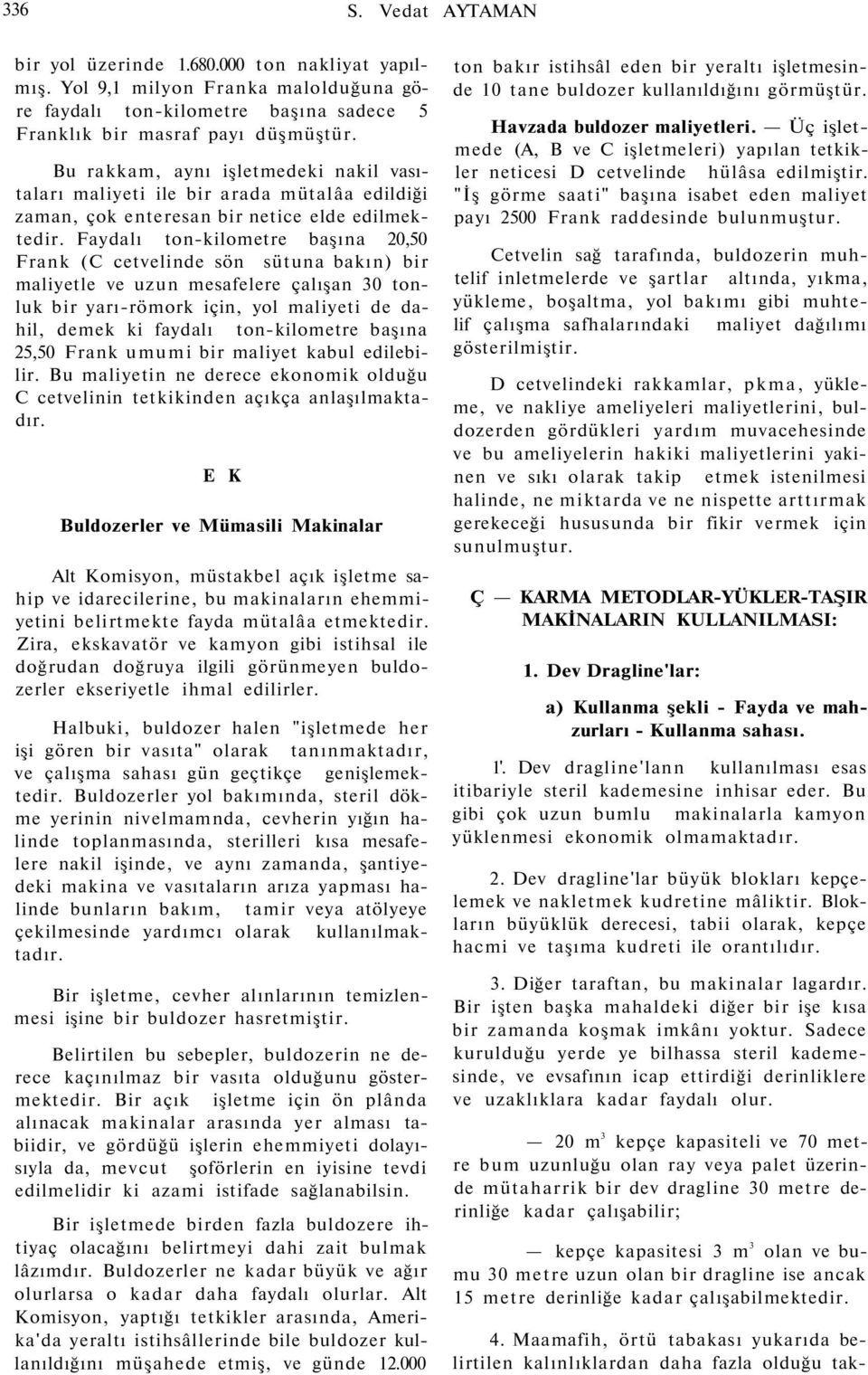 Faydalı ton-kilometre başına 0,50 Frank (C cetvelinde sön sütuna bakın) bir maliyetle ve uzun mesafelere çalışan 30 tonluk bir yarı-römork için, yol maliyeti de dahil, demek ki faydalı ton-kilometre