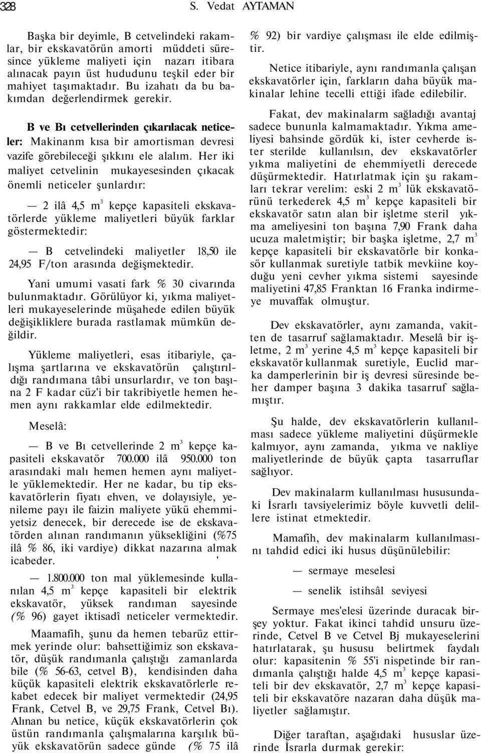 Her iki maliyet cetvelinin mukayesesinden çıkacak önemli neticeler şunlardır: ilâ 4,5 m 3 kepçe kapasiteli ekskavatörlerde yükleme maliyetleri büyük farklar göstermektedir: B cetvelindeki maliyetler