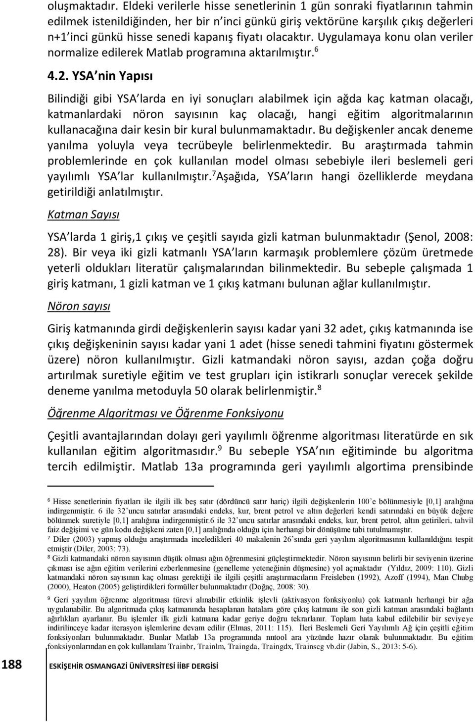 olacaktır. Uygulamaya konu olan veriler normalize edilerek Matlab programına aktarılmıştır. 6 4.2.