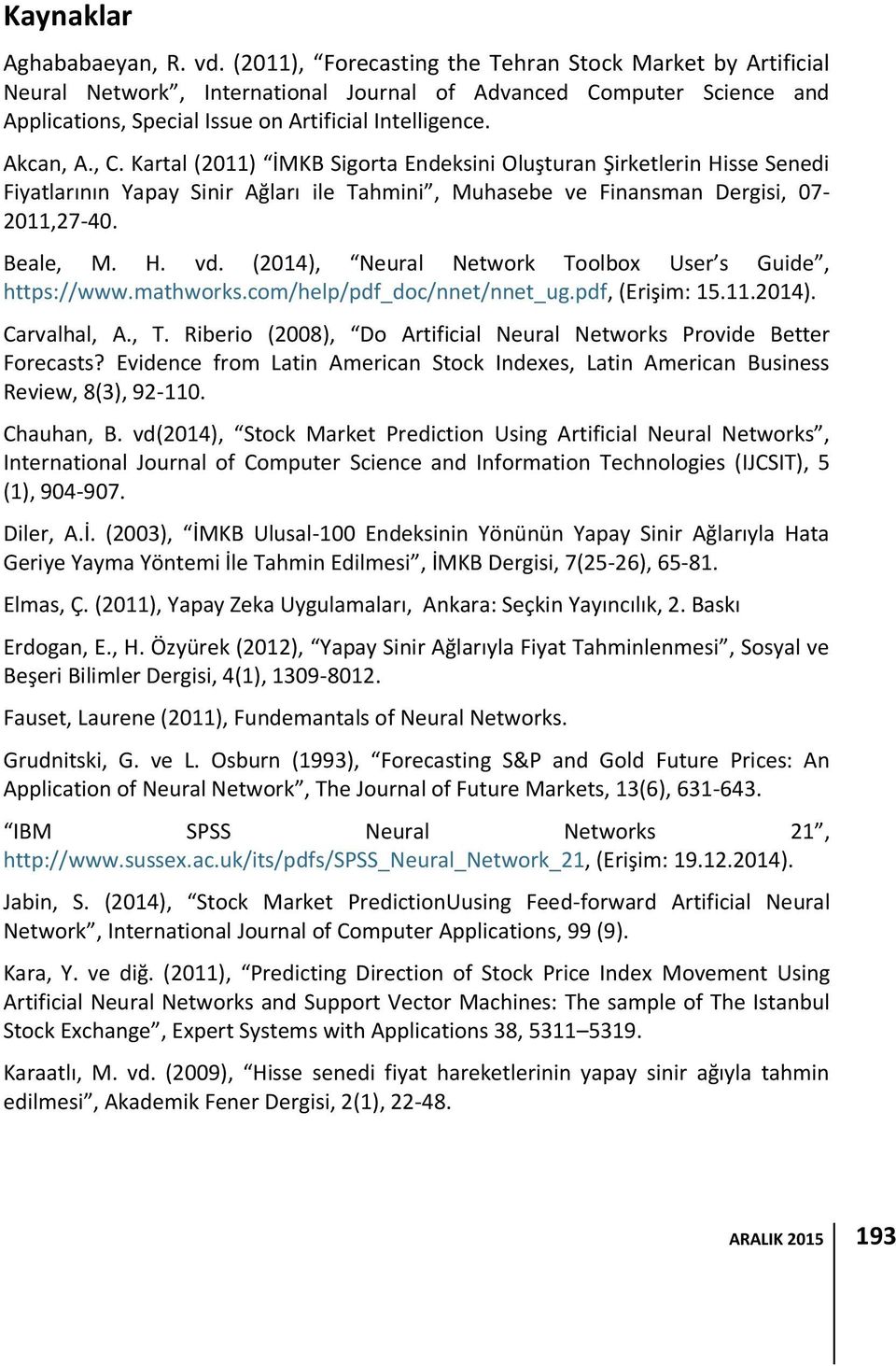 Kartal (2011) İMKB Sigorta Endeksini Oluşturan Şirketlerin Hisse Senedi Fiyatlarının Yapay Sinir Ağları ile Tahmini, Muhasebe ve Finansman Dergisi, 07-2011,27-40. Beale, M. H. vd.