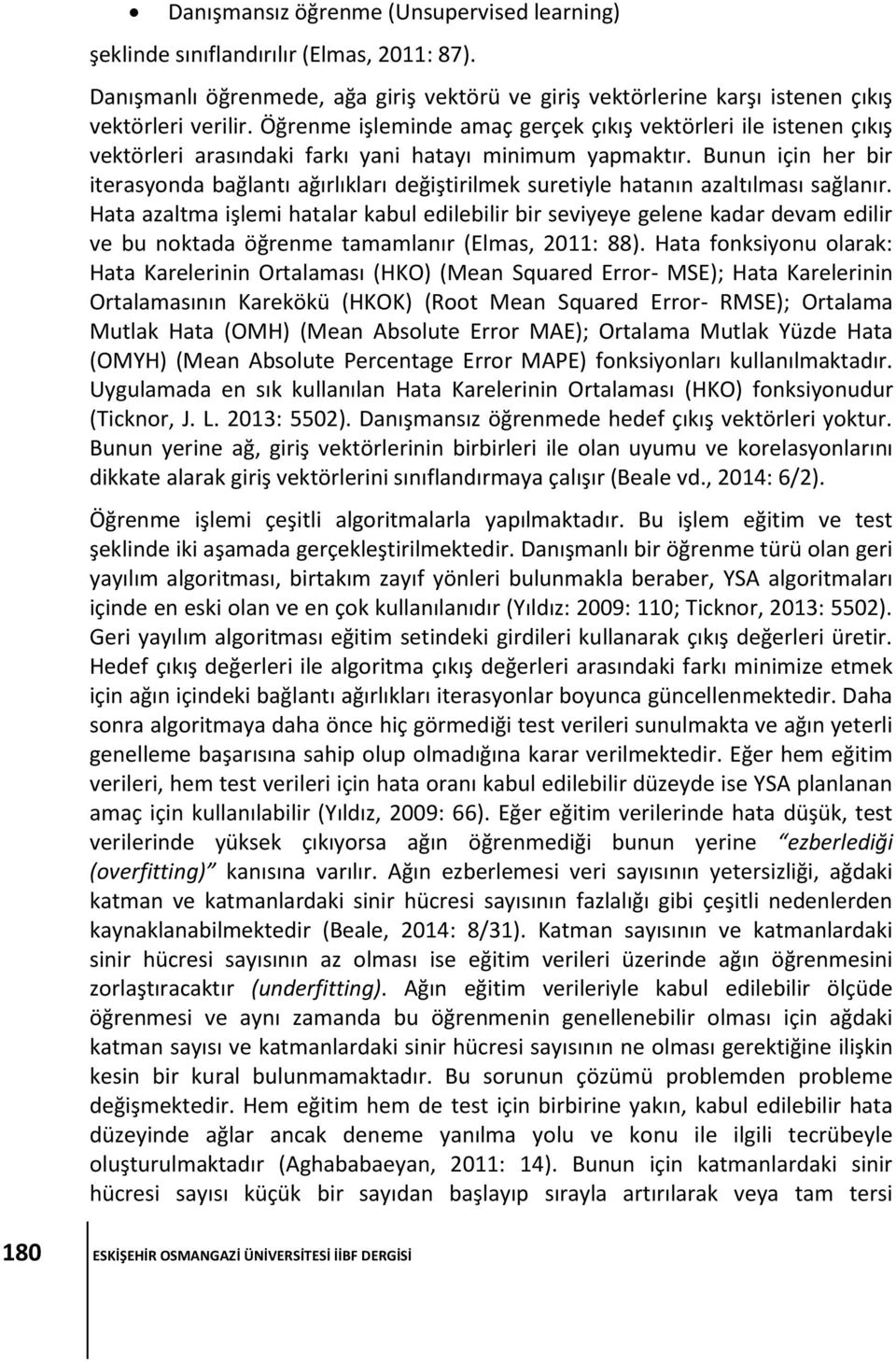 Bunun için her bir iterasyonda bağlantı ağırlıkları değiştirilmek suretiyle hatanın azaltılması sağlanır.