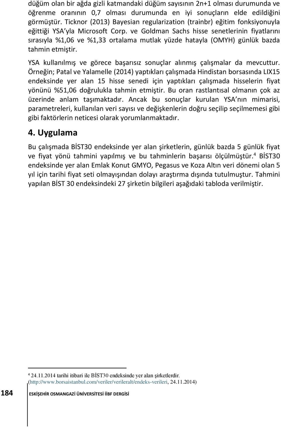 ve Goldman Sachs hisse senetlerinin fiyatlarını sırasıyla %1,06 ve %1,33 ortalama mutlak yüzde hatayla (OMYH) günlük bazda tahmin etmiştir.