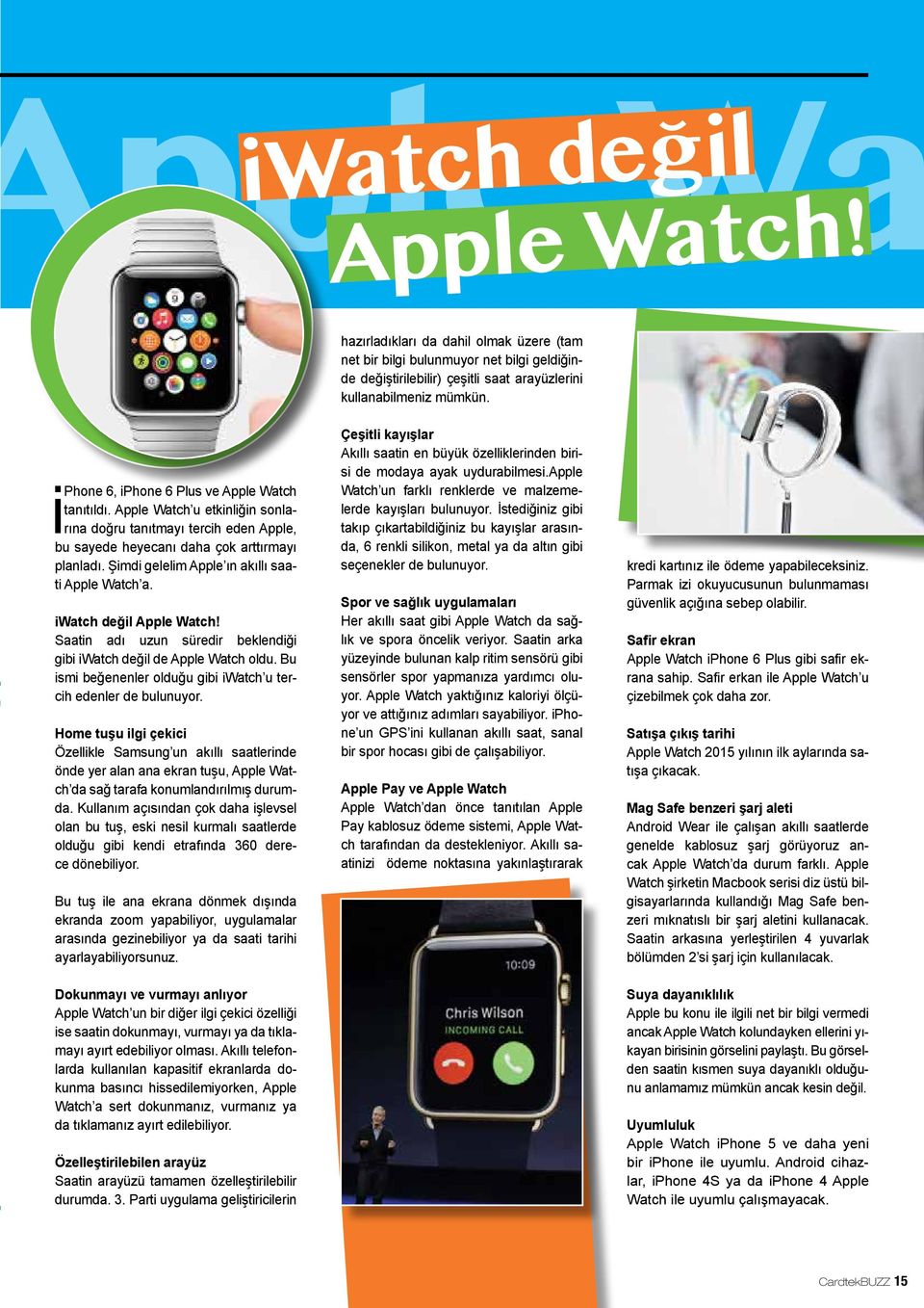 Şimdi gelelim Apple ın akıllı saati Apple Watch a. iwatch değil Apple Watch! Saatin adı uzun süredir beklendiği gibi iwatch değil de Apple Watch oldu.