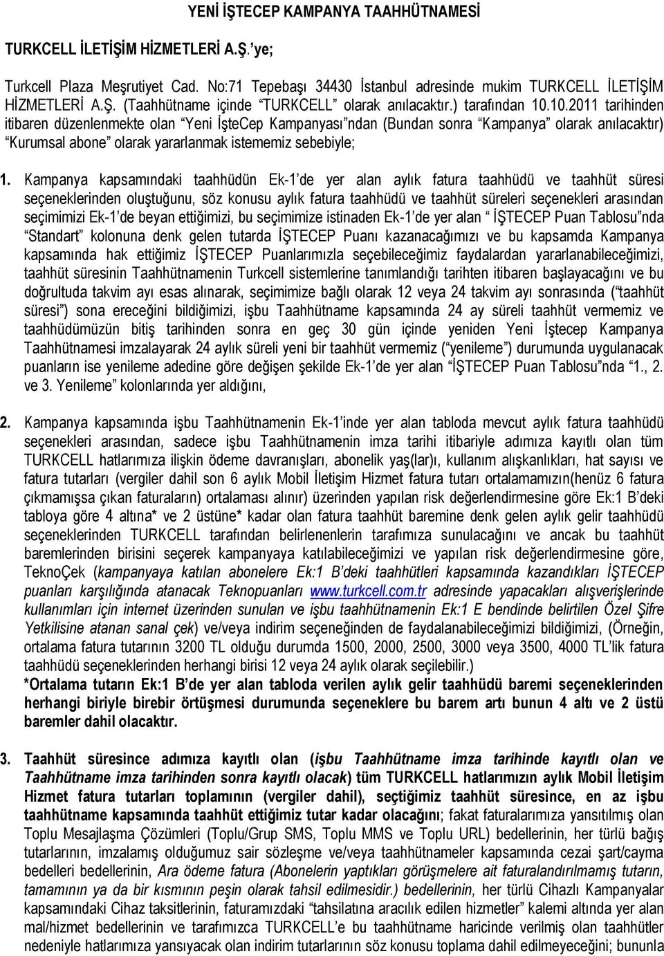 Kampanya kapsamındaki taahhüdün Ek-1 de yer alan aylık fatura taahhüdü ve taahhüt süresi seçeneklerinden oluştuğunu, söz konusu aylık fatura taahhüdü ve taahhüt süreleri seçenekleri arasından