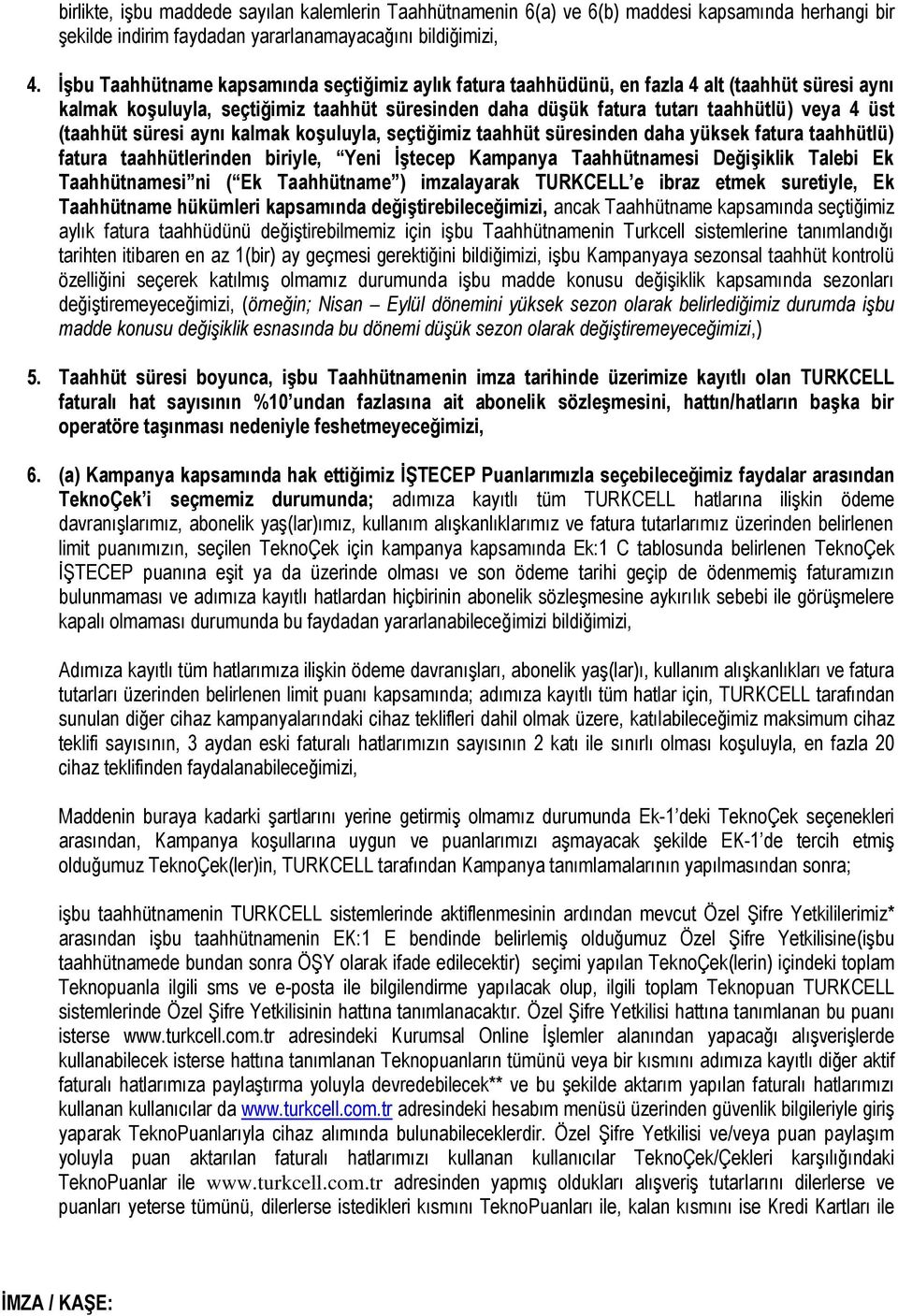 (taahhüt süresi aynı kalmak koşuluyla, seçtiğimiz taahhüt süresinden daha yüksek fatura taahhütlü) fatura taahhütlerinden biriyle, Yeni İştecep Kampanya Taahhütnamesi Değişiklik Talebi Ek