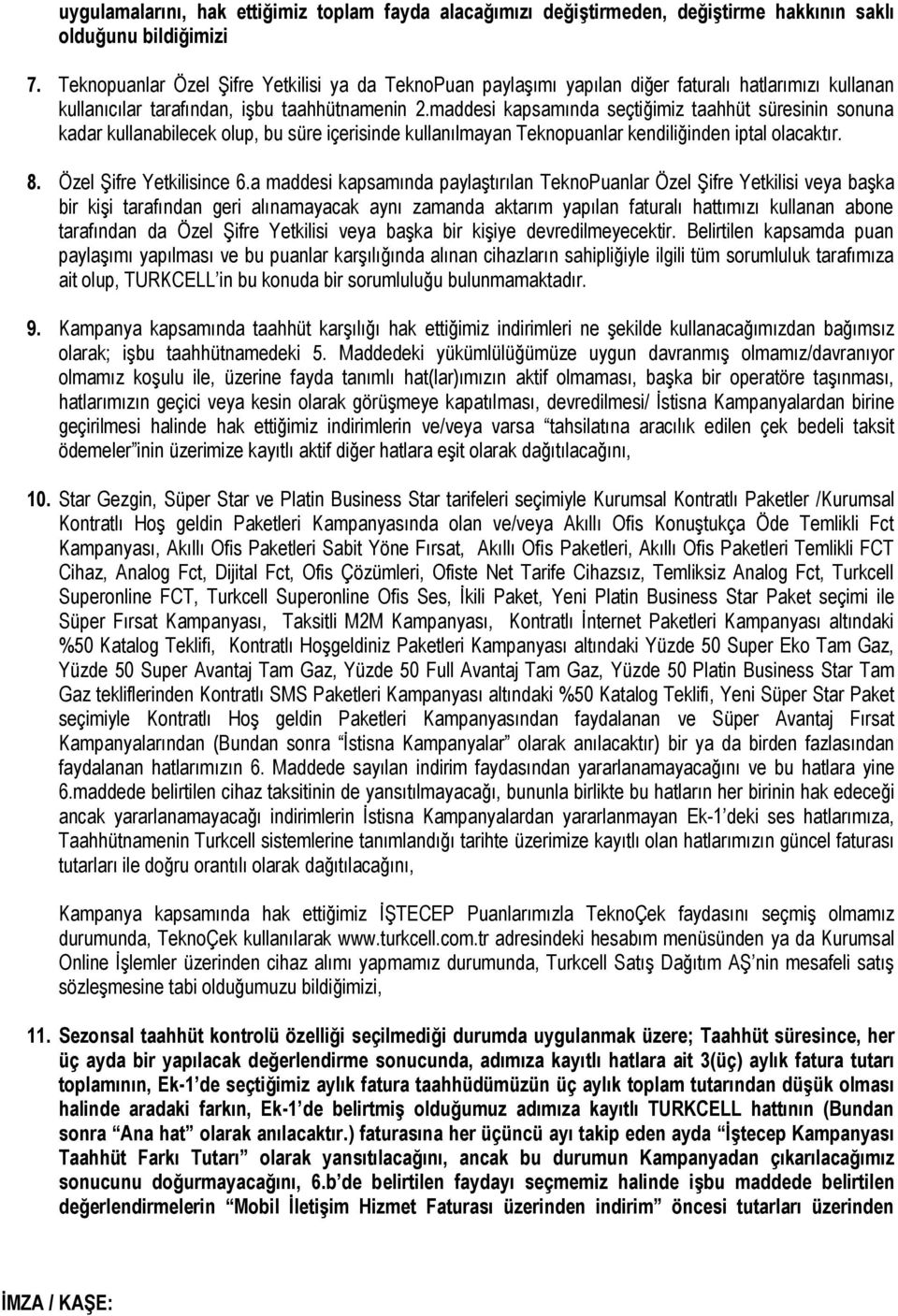 maddesi kapsamında seçtiğimiz taahhüt süresinin sonuna kadar kullanabilecek olup, bu süre içerisinde kullanılmayan Teknopuanlar kendiliğinden iptal olacaktır. 8. Özel Şifre Yetkilisince 6.